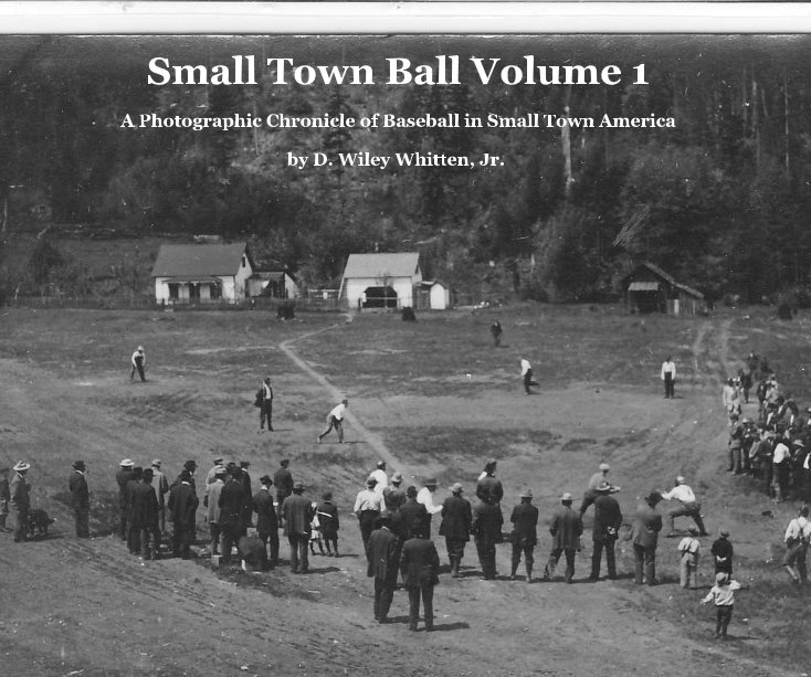 View Small Town Ball Volume 1 by D. Wiley Whitten, Jr.