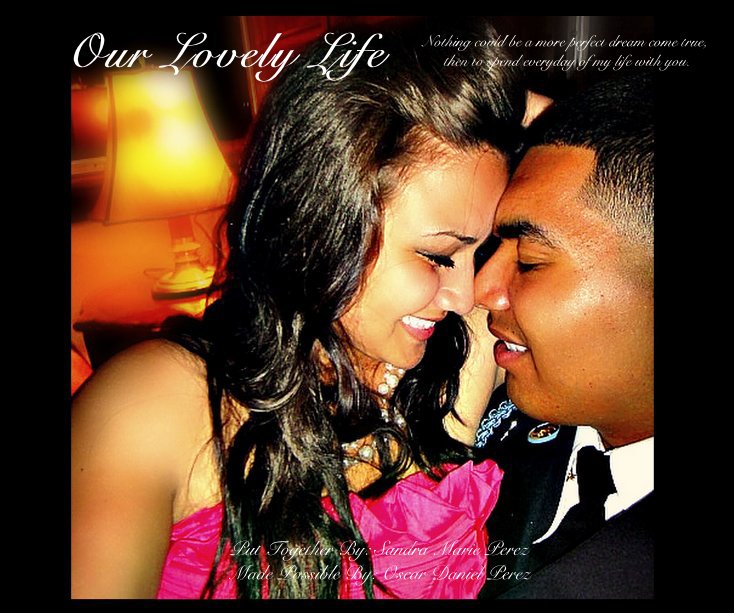 Our Lovely Life nach Put Together By: Sandra Marie Perez Made Possible By: Oscar Daniel Perez anzeigen