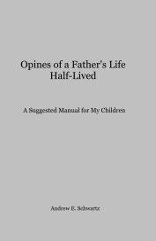 Opines of a Father's Life Half-Lived A Suggested Manual for My Children book cover