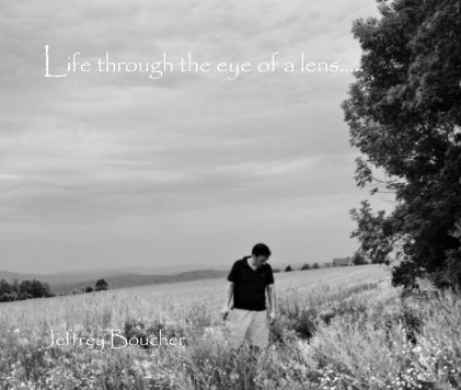 Life through the eye of a lens..... Jeffrey Boucher book cover