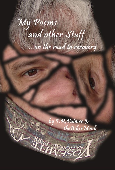 View My Poems and other Stuff ...on the road to recovery by T.R.Palmer Jr theBikerMonk