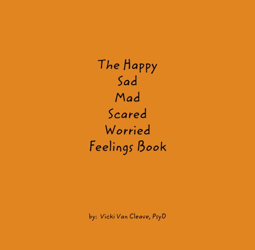 View The Happy
Sad
Mad
Scared
Worried
Feelings Book by by:  Vicki Van Cleave, PsyD
