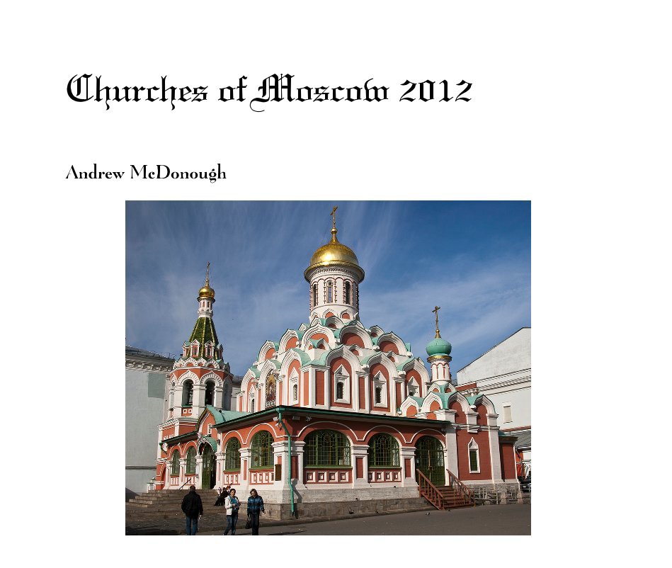 View Churches of Moscow 2012 by Andrew McDonough