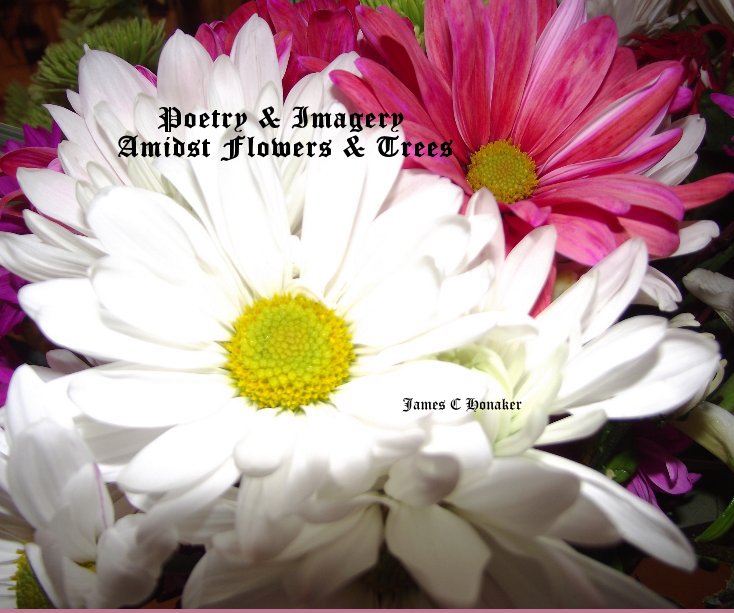 Ver Poetry & Imagery Amidst Flowers & Trees por James C Honaker