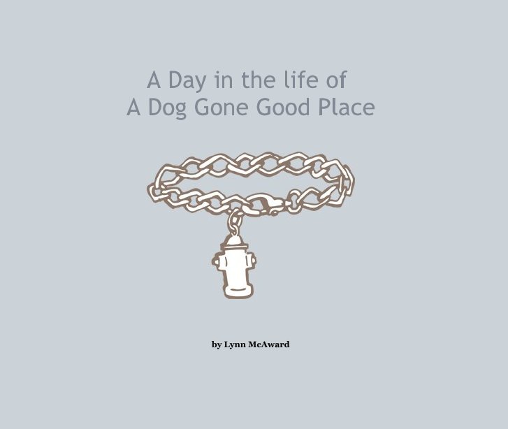 Visualizza A Day in the life of A Dog Gone Good Place di Lynn McAward