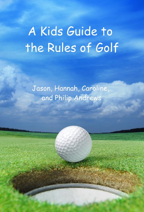 Ver A Kids Guide to the Rules of Golf por Jason, Hannah, Caroline, and Philip Andrews