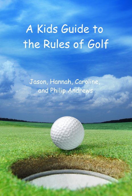 A Kids Guide to the Rules of Golf by Jason, Hannah, Caroline, and