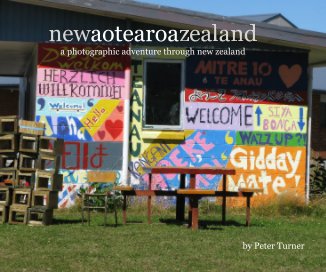 newaotearoazealand a photographic adventure through new zealand by Peter Turner = by Peter Turner by Peter Turner book cover