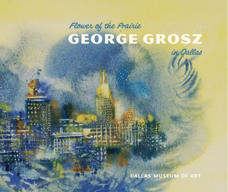 View Flower of the Prairie: George Grosz in Dallas by Heather MacDonald
with contributions by Andrew Sears