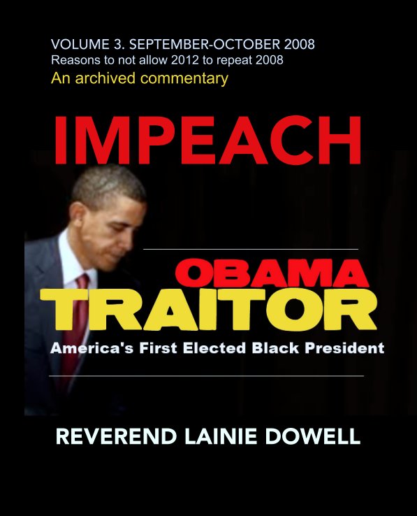 View IMPEACH OBAMA TRAITOR VOLUME 3. SEPTEMBER-OCTOBER 2008 by REVEREND LAINIE DOWELL