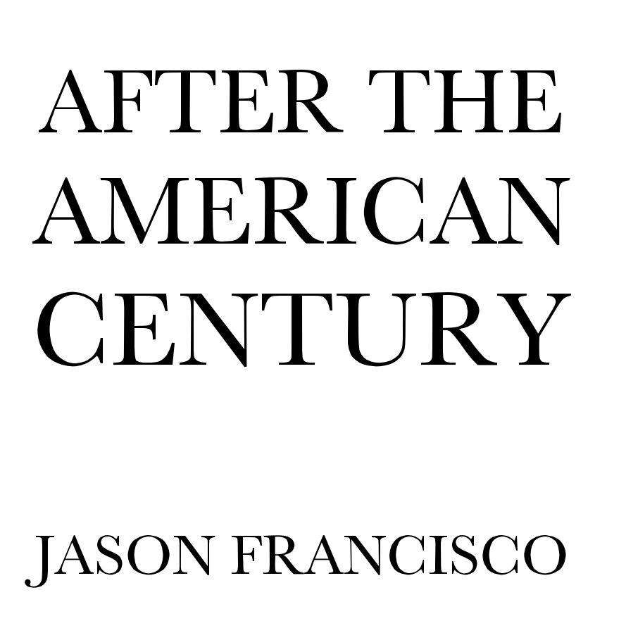 View AFTER THE AMERICAN CENTURY by Jason Francisco