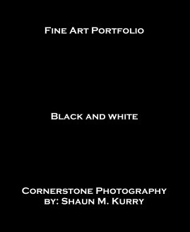 Fine Art Portfolio Black and white Cornerstone Photography by: Shaun M. Kurry book cover