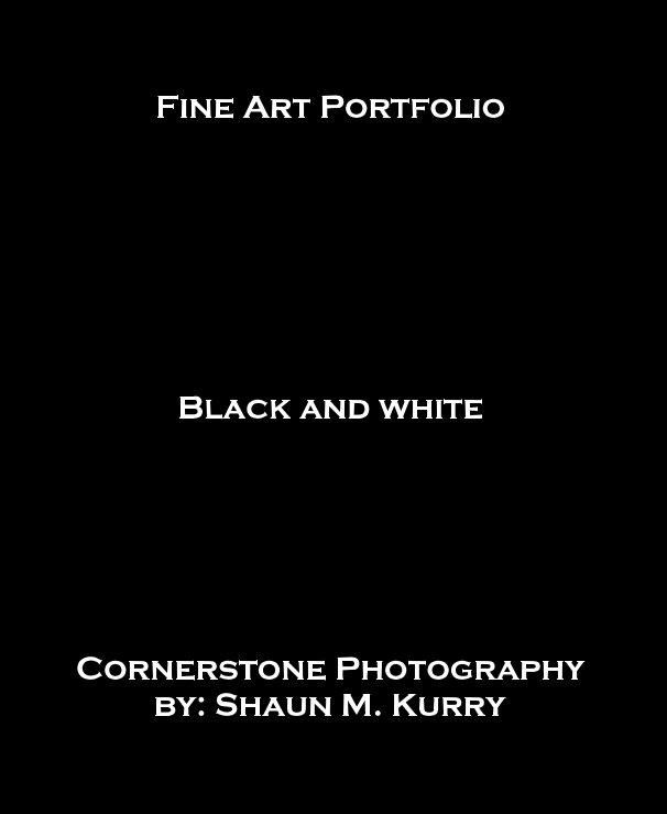 View Fine Art Portfolio Black and white Cornerstone Photography by: Shaun M. Kurry by Shaun M. Kurry