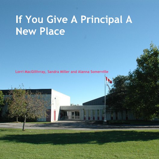 View If You Give A Principal A New Place by Lorri MacGillivray, Sandra Miller and Alanna Somerville