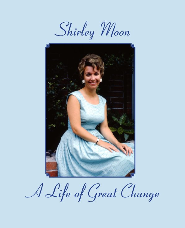 View A Life of Great Change by Shirley Moon