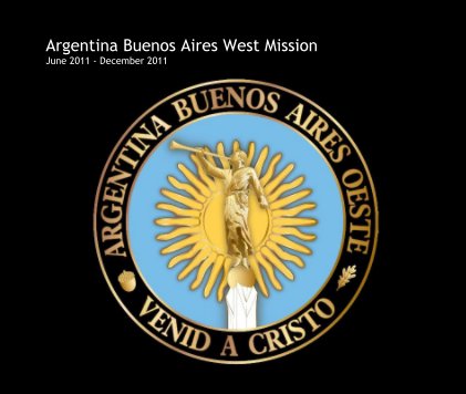 Argentina Buenos Aires West Mission June 2011 - December 2011 book cover