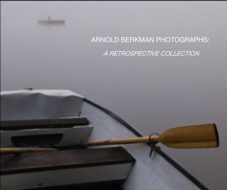 ARNOLD BERKMAN PHOTOGRAPHS: A RETROSPECTIVE COLLECTION book cover