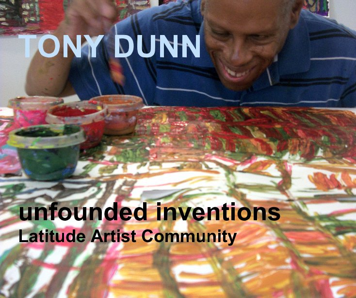 Visualizza TONY DUNN                unfounded inventions di Latitude Artist Community