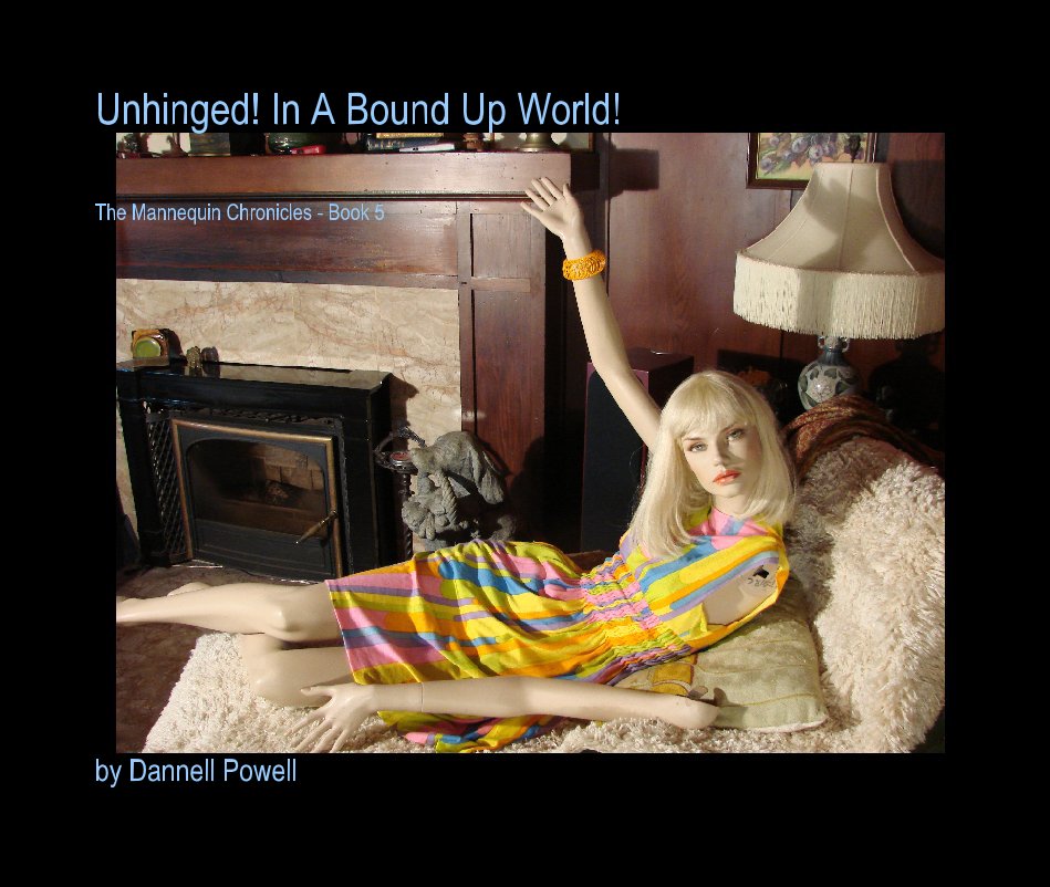 View Unhinged! In A Bound Up World! by Dannell Powell