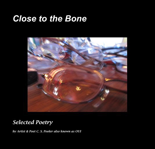 Close to the Bone nach Artist & Poet C. S. Pooler also known as OUI anzeigen