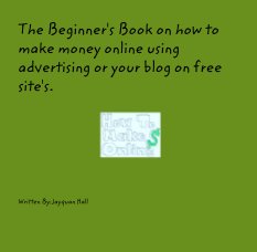 The Beginner's Book on how to make money online using advertising or your blog on free site's. book cover