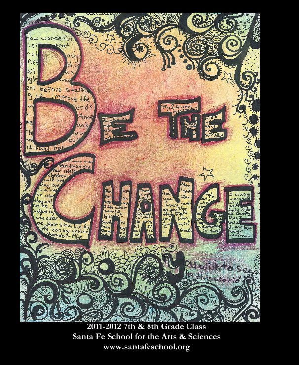 Ver Be the Change por 2011-2012 7th & 8th Grade Class Santa Fe School for the Arts & Sciences www.santafeschool.org