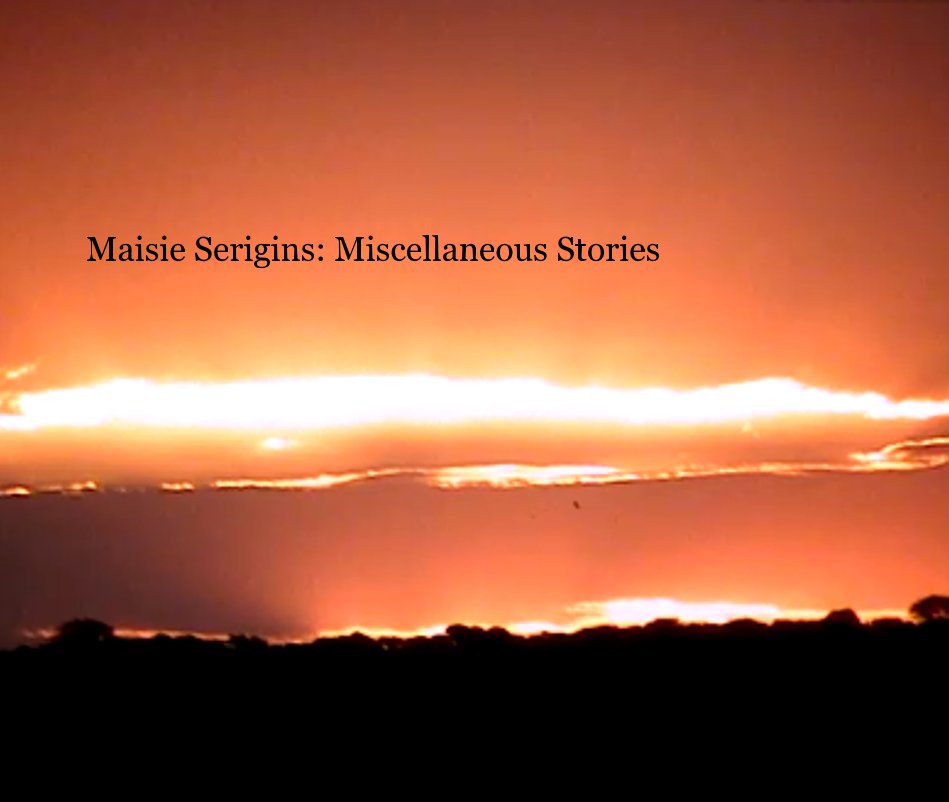 View Maisie Serigins: Miscellaneous Stories by Maisie Serigins