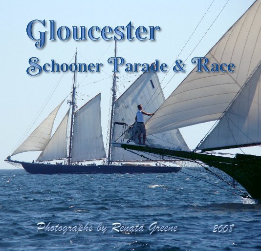 View Gloucester Schooners 2008 by Photographs by Renata Greene