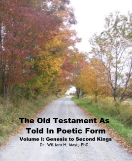 The Old Testament As Told In Poetic FormVolume I: Genesis to Second Kings Dr. William H. Mast, PhD. book cover