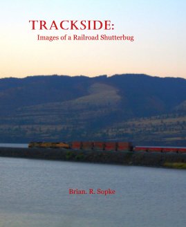 Trackside: Images of a Railroad Shutterbug Brian. R. Sopke book cover