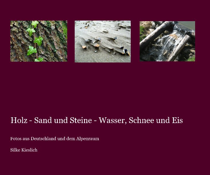 View Holz - Sand und Steine - Wasser, Schnee und Eis by Silke Kieslich