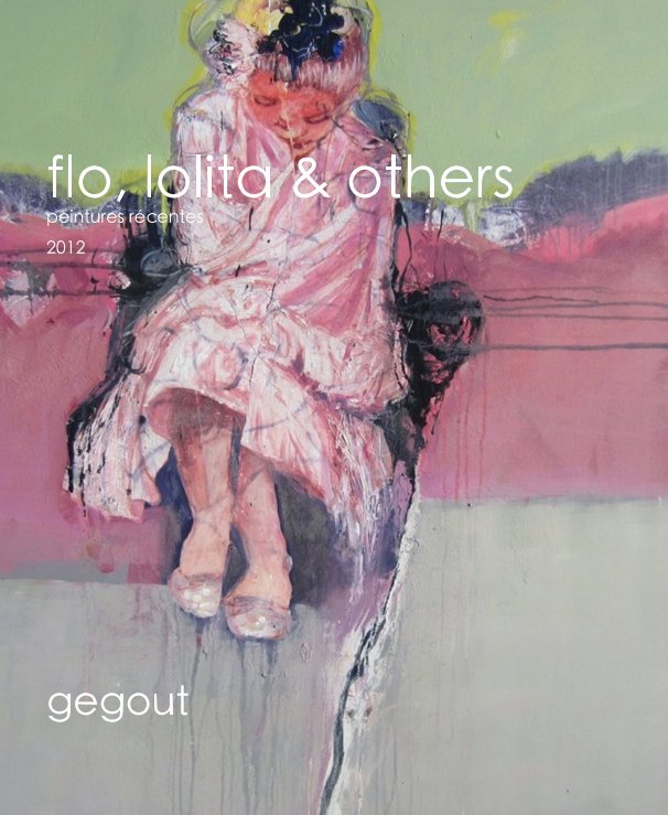 View flo, lolita & others peintures récentes 2012 gegout by Gegout