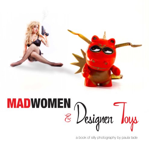 View MadWomen & Designer Toys (soft cover edition) by paula tade