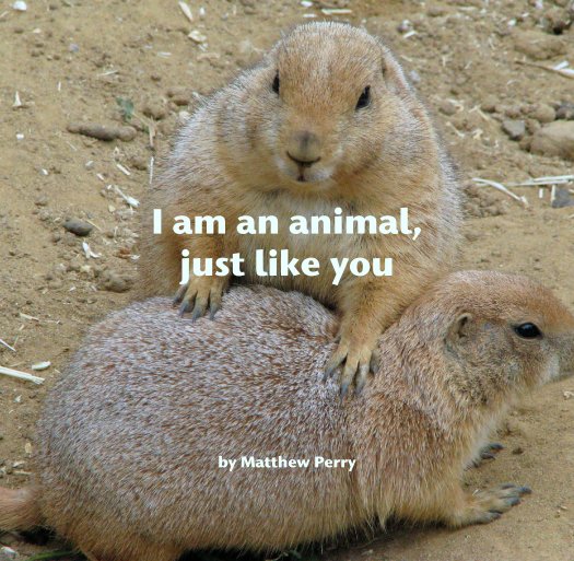 View I am an animal,
just like you by Matthew Perry
