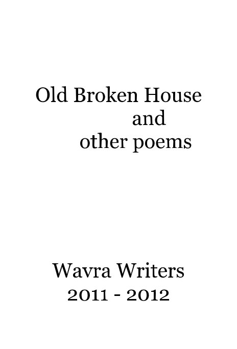 View Old Broken House and other poems by Wavra Writers 2011 - 2012