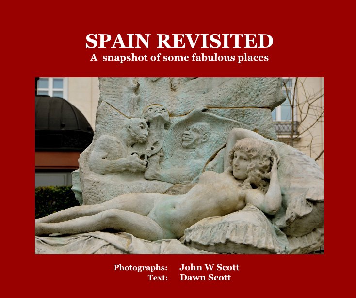 View SPAIN REVISITED A snapshot of some fabulous places by Photographs: John W Scott Text: Dawn Scott