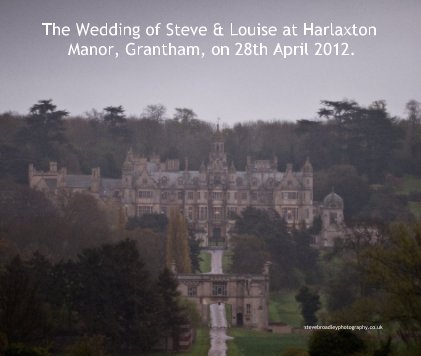 The Wedding of Steve & Louise at Harlaxton Manor, Grantham, on 28th April 2012. book cover
