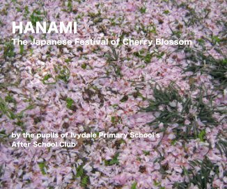 HANAMI The Japanese Festival of Cherry Blossom by the pupils of Ivydale Primary School's After School Club book cover