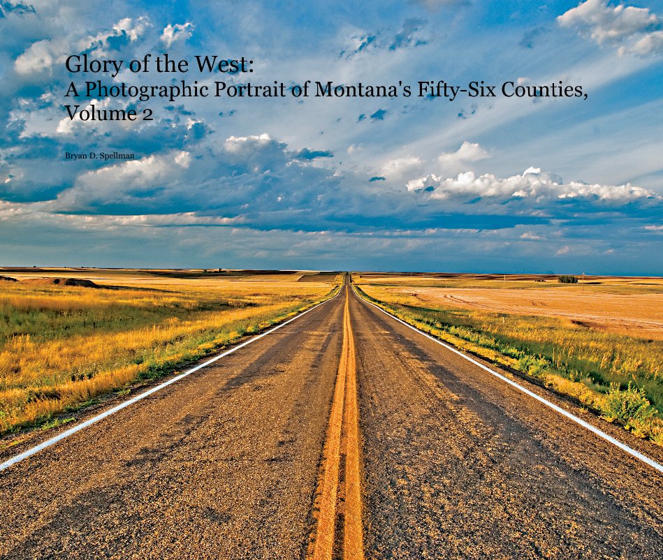 View Glory of the West: A Photographic Portrait of Montana's Fifty-Six Counties, Volume 2 by Bryan D. Spellman