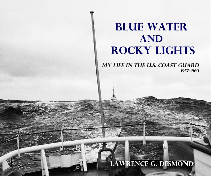 View Blue Water and Rocky Lights,  My life in the US Coast Guard, 1957 to 1960 by Lawrence G. Desmond