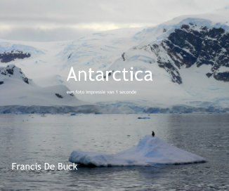 Antarctica een foto impressie van 1 seconde Francis De Buck book cover