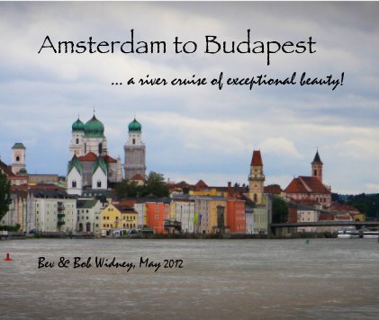 Amsterdam to Budapest ... a river cruise of exceptional beauty! book cover