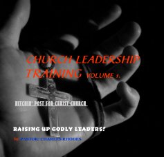 CHURCH LEADERSHIP TRAINING VOLUME 1. HITCHIN' POST FOR CHRIST CHURCH book cover