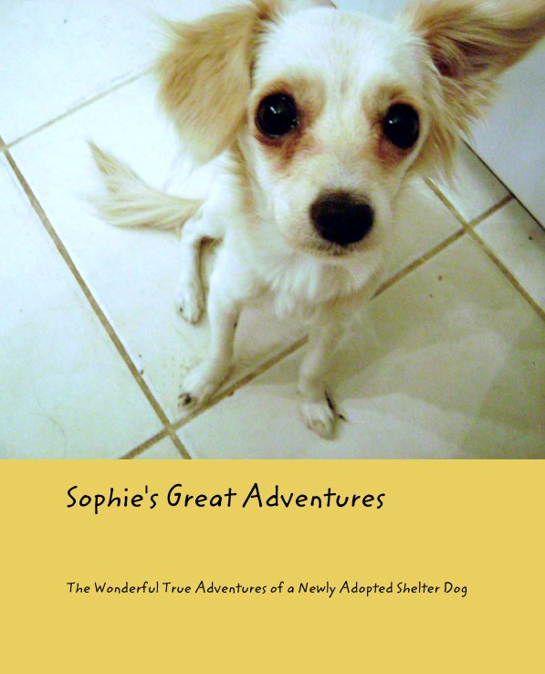 View Sophie's Great Adventures by The Wonderful True Adventures of a Newly Adopted Shelter Dog