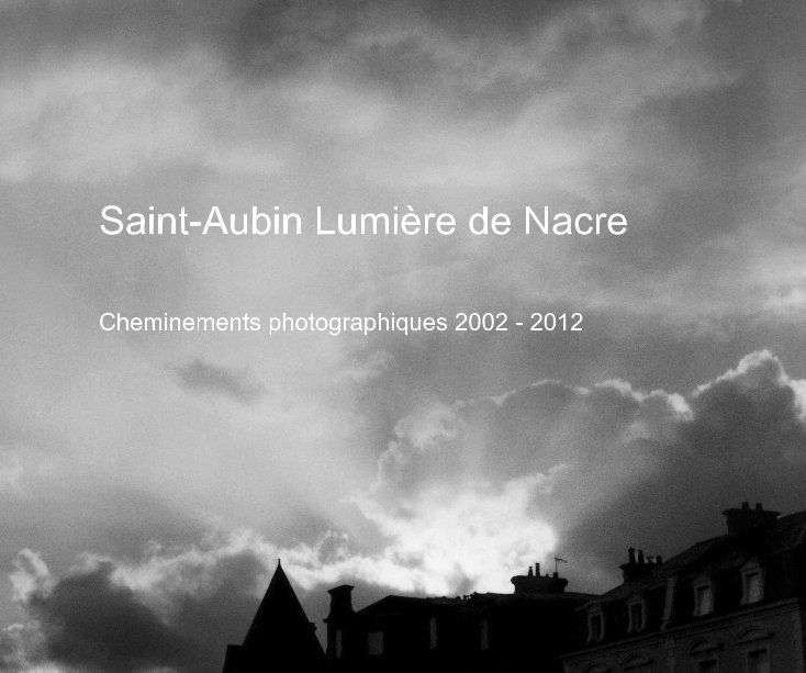 View Saint-Aubin Lumière de Nacre by Cheminements photographiques 2002 - 2012