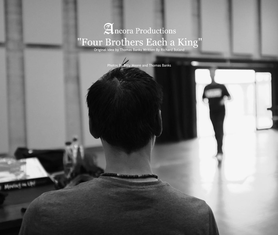 Ver Ancora Productions "Four Brothers Each a King" Original Idea by Thomas Banks Written By Richard Boland por Photos By Billy Moore and Thomas Banks