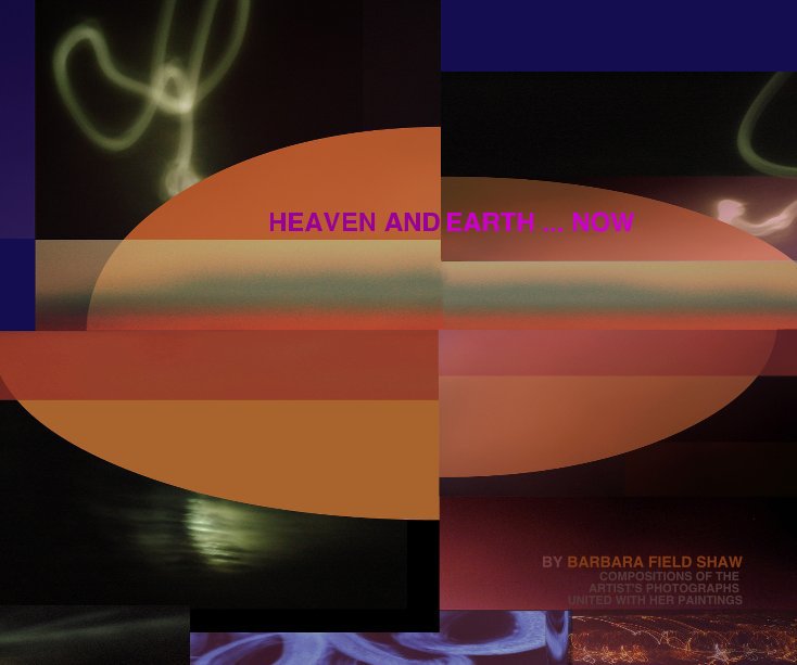 Ver HEAVEN AND EARTH ... NOW por Barbara Field Shaw : Compositions of her photographic elements mingled with her paintings.