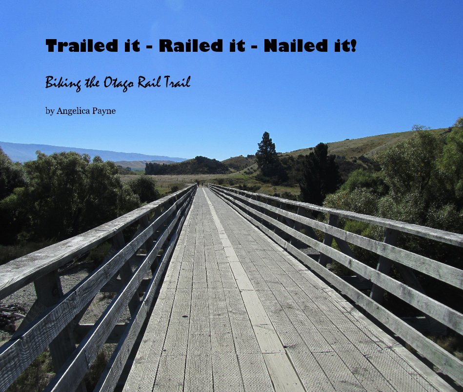 View Trailed it - Railed it - Nailed it! Biking the Otago Rail Trail by Angelica Payne