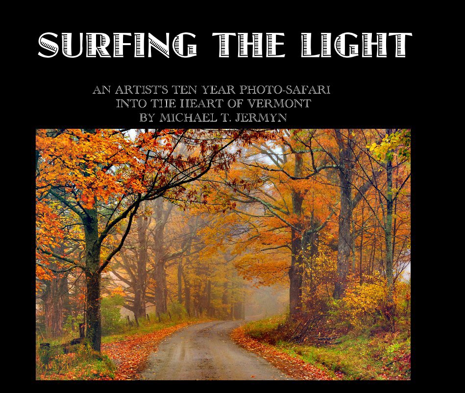 View SURFING THE LIGHT by AN ARTIST'S TEN YEAR PHOTO-SAFARI INTO THE HEART OF VERMONT BY MICHAEL T. JERMYN