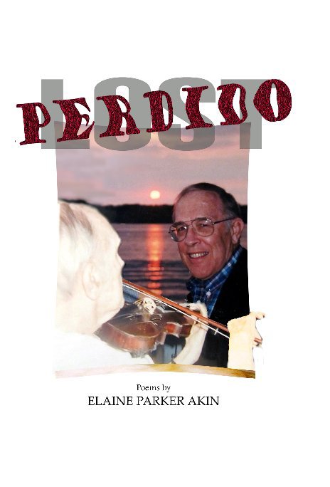 View Perdido (Lost)
A Writer's Journey with Alzheimer's Disease by Elaine Parker Akin, Poet \ 
Carol J. Phipps, Photographer